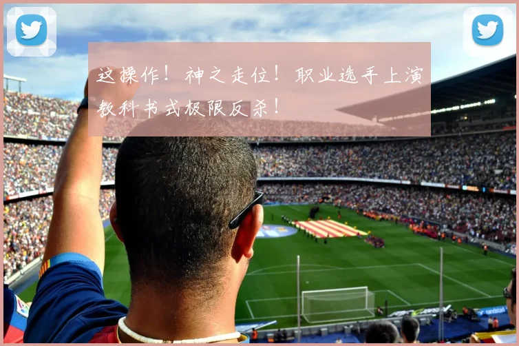 这操作！神之走位！职业选手上演教科书式极限反杀！
