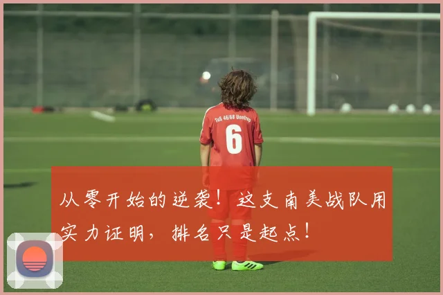 从零开始的逆袭！这支南美战队用实力证明，排名只是起点！