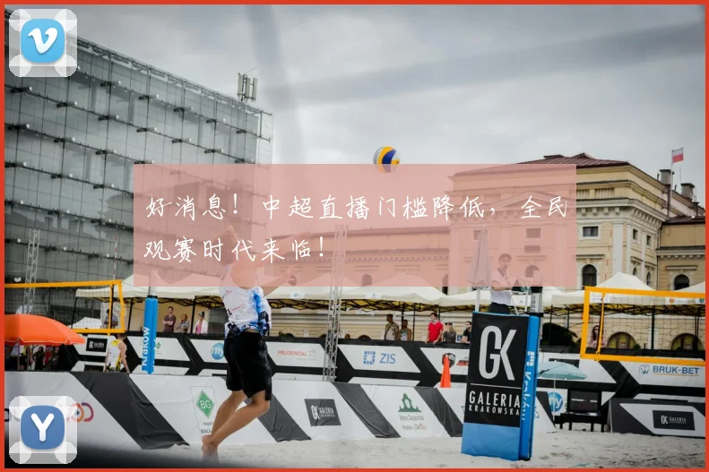 好消息！中超直播门槛降低，全民观赛时代来临！