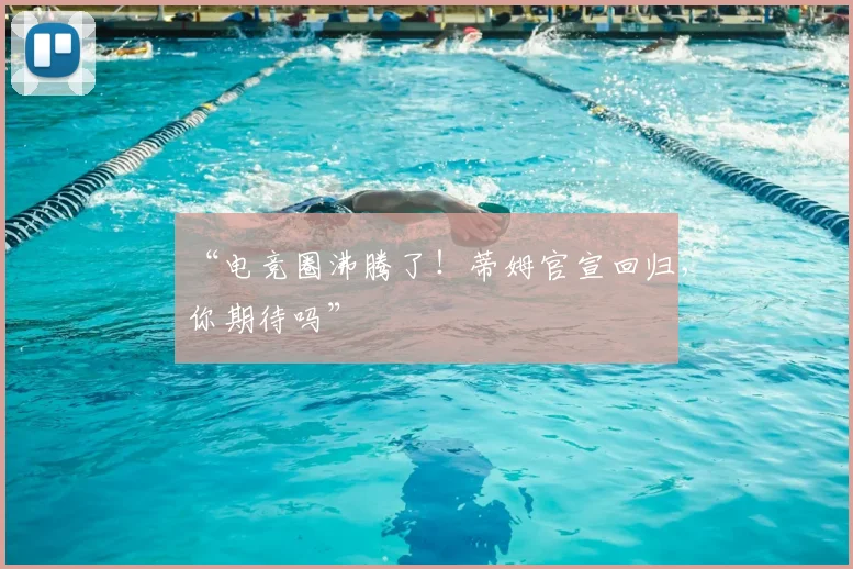 “电竞圈沸腾了!蒂姆官宣回归,你期待吗”