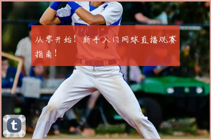 从零开始！新手入门网球直播观赛指南！
