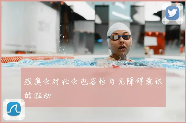 残奥会对社会包容性与无障碍意识的推动
