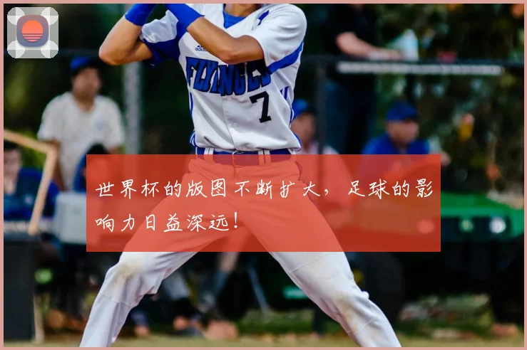 世界杯的版图不断扩大,足球的影响力日益深远!