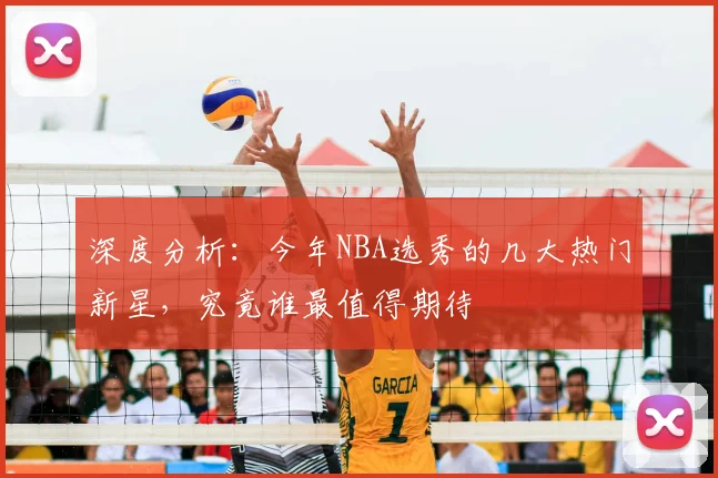 深度分析:今年NBA选秀的几大热门新星,究竟谁最值得期待