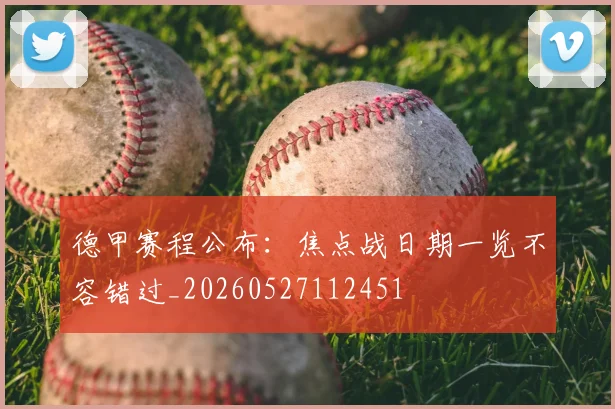 德甲赛程公布:焦点战日期一览不容错过_20260527112451